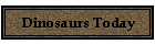 Dinosaurs Today